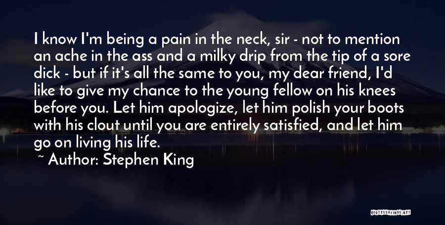 Stephen King Quotes: I Know I'm Being A Pain In The Neck, Sir - Not To Mention An Ache In The Ass And