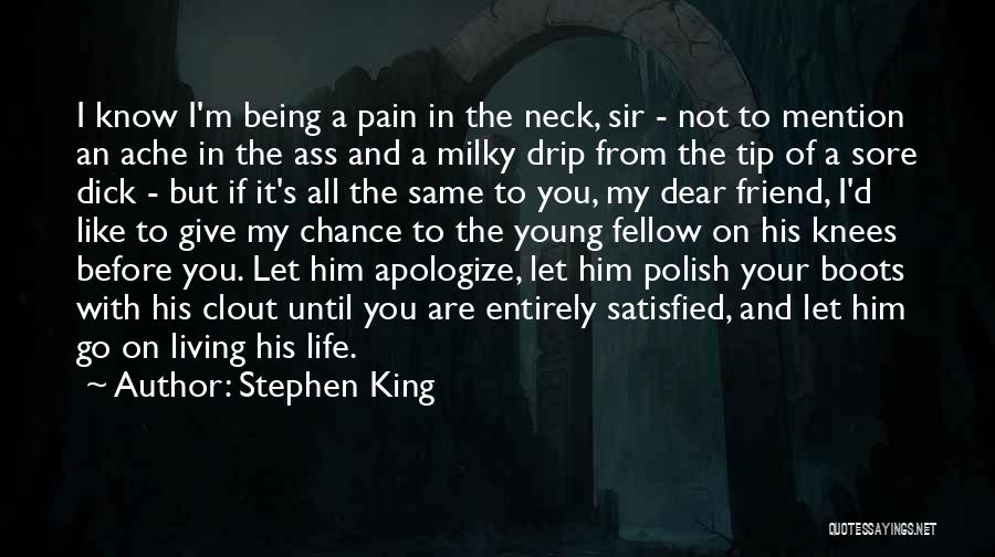 Stephen King Quotes: I Know I'm Being A Pain In The Neck, Sir - Not To Mention An Ache In The Ass And