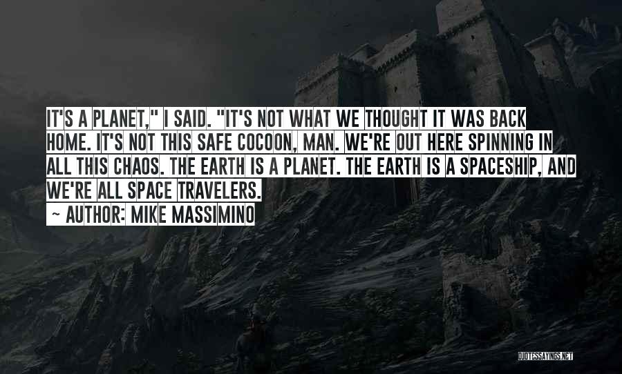 Mike Massimino Quotes: It's A Planet, I Said. It's Not What We Thought It Was Back Home. It's Not This Safe Cocoon, Man.