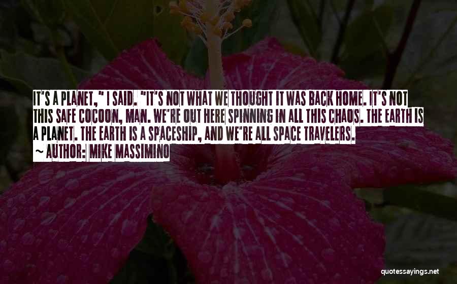 Mike Massimino Quotes: It's A Planet, I Said. It's Not What We Thought It Was Back Home. It's Not This Safe Cocoon, Man.