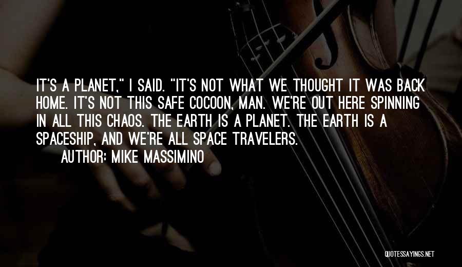 Mike Massimino Quotes: It's A Planet, I Said. It's Not What We Thought It Was Back Home. It's Not This Safe Cocoon, Man.