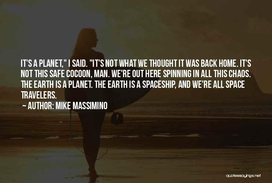 Mike Massimino Quotes: It's A Planet, I Said. It's Not What We Thought It Was Back Home. It's Not This Safe Cocoon, Man.