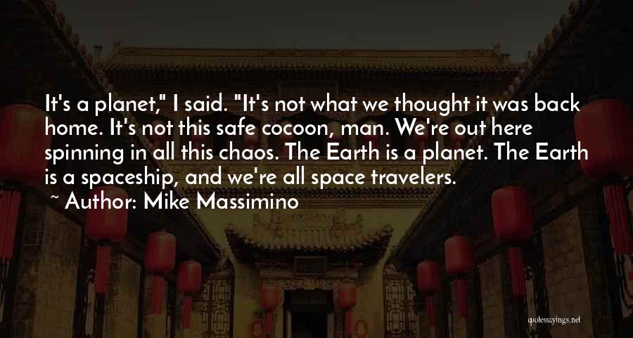 Mike Massimino Quotes: It's A Planet, I Said. It's Not What We Thought It Was Back Home. It's Not This Safe Cocoon, Man.