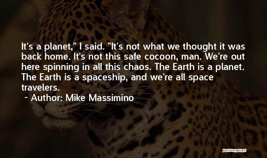 Mike Massimino Quotes: It's A Planet, I Said. It's Not What We Thought It Was Back Home. It's Not This Safe Cocoon, Man.