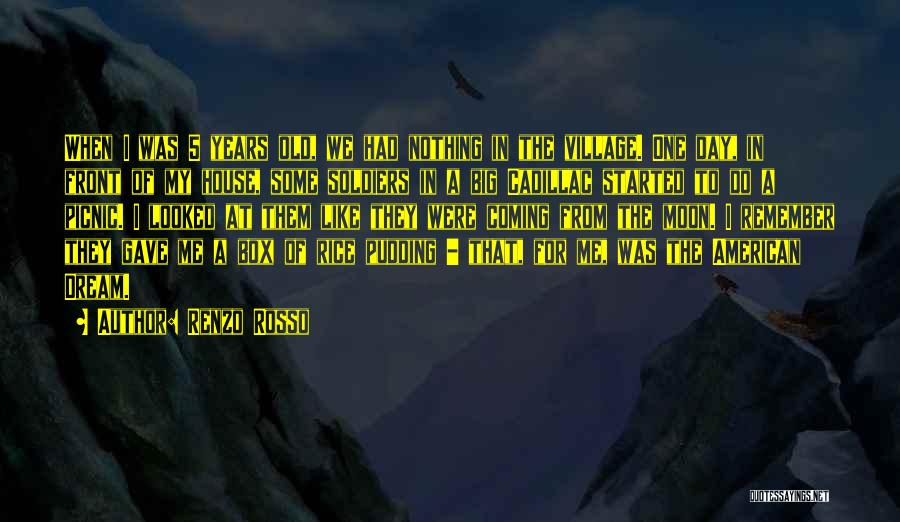 Renzo Rosso Quotes: When I Was 5 Years Old, We Had Nothing In The Village. One Day, In Front Of My House, Some