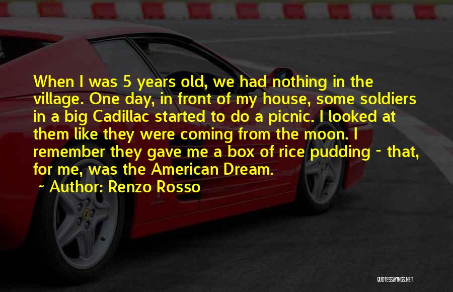 Renzo Rosso Quotes: When I Was 5 Years Old, We Had Nothing In The Village. One Day, In Front Of My House, Some