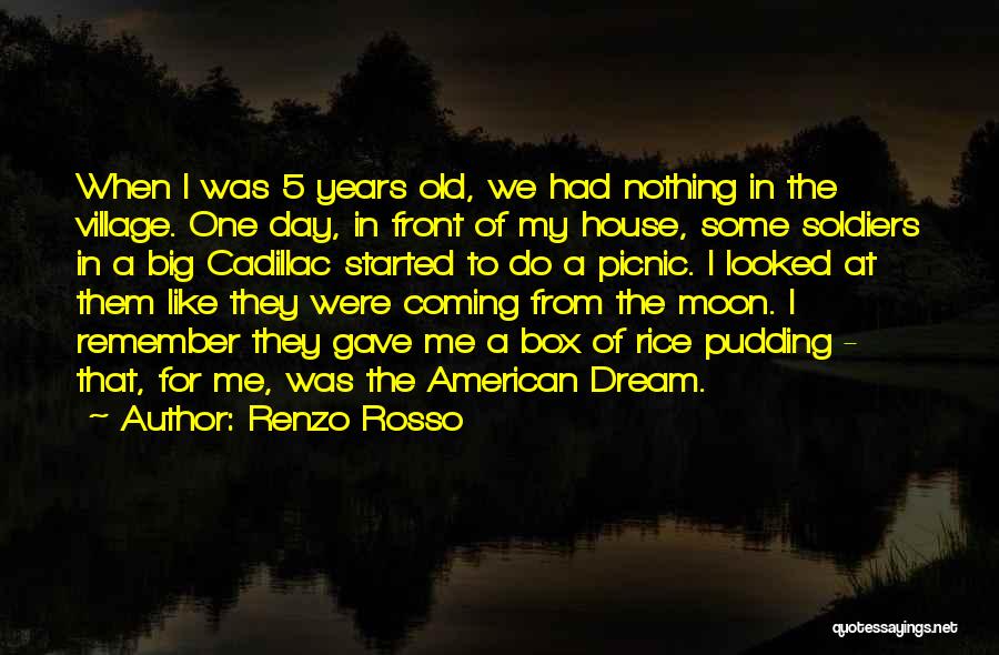 Renzo Rosso Quotes: When I Was 5 Years Old, We Had Nothing In The Village. One Day, In Front Of My House, Some