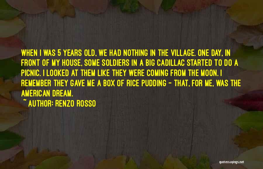 Renzo Rosso Quotes: When I Was 5 Years Old, We Had Nothing In The Village. One Day, In Front Of My House, Some