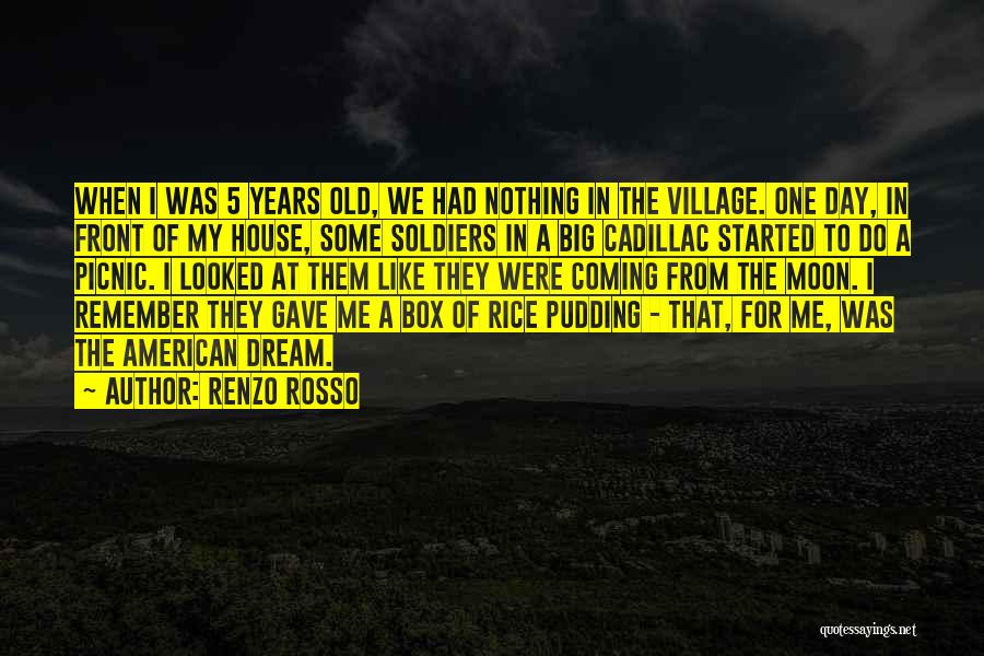 Renzo Rosso Quotes: When I Was 5 Years Old, We Had Nothing In The Village. One Day, In Front Of My House, Some