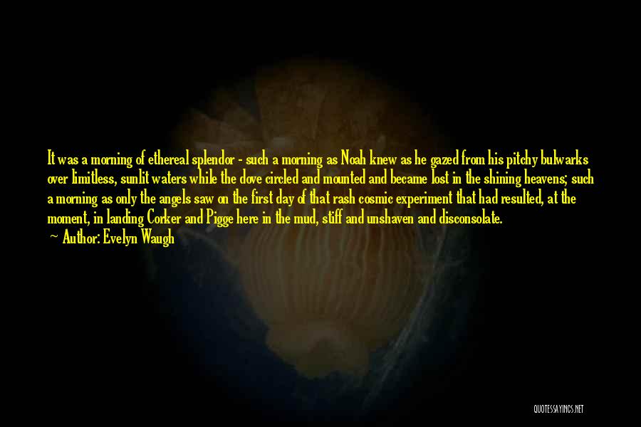 Evelyn Waugh Quotes: It Was A Morning Of Ethereal Splendor - Such A Morning As Noah Knew As He Gazed From His Pitchy