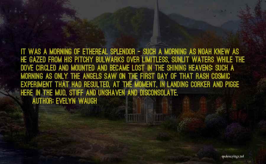 Evelyn Waugh Quotes: It Was A Morning Of Ethereal Splendor - Such A Morning As Noah Knew As He Gazed From His Pitchy