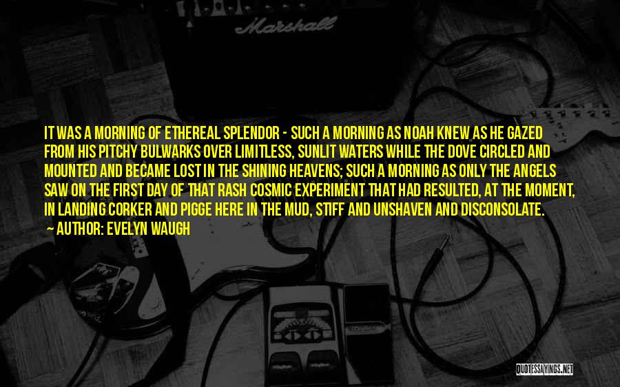 Evelyn Waugh Quotes: It Was A Morning Of Ethereal Splendor - Such A Morning As Noah Knew As He Gazed From His Pitchy
