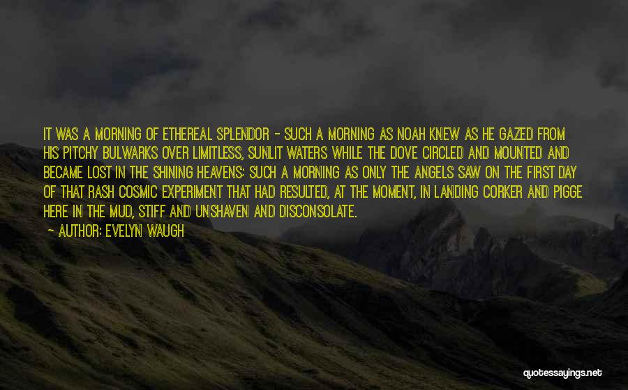Evelyn Waugh Quotes: It Was A Morning Of Ethereal Splendor - Such A Morning As Noah Knew As He Gazed From His Pitchy