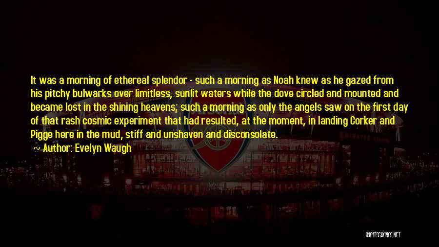 Evelyn Waugh Quotes: It Was A Morning Of Ethereal Splendor - Such A Morning As Noah Knew As He Gazed From His Pitchy