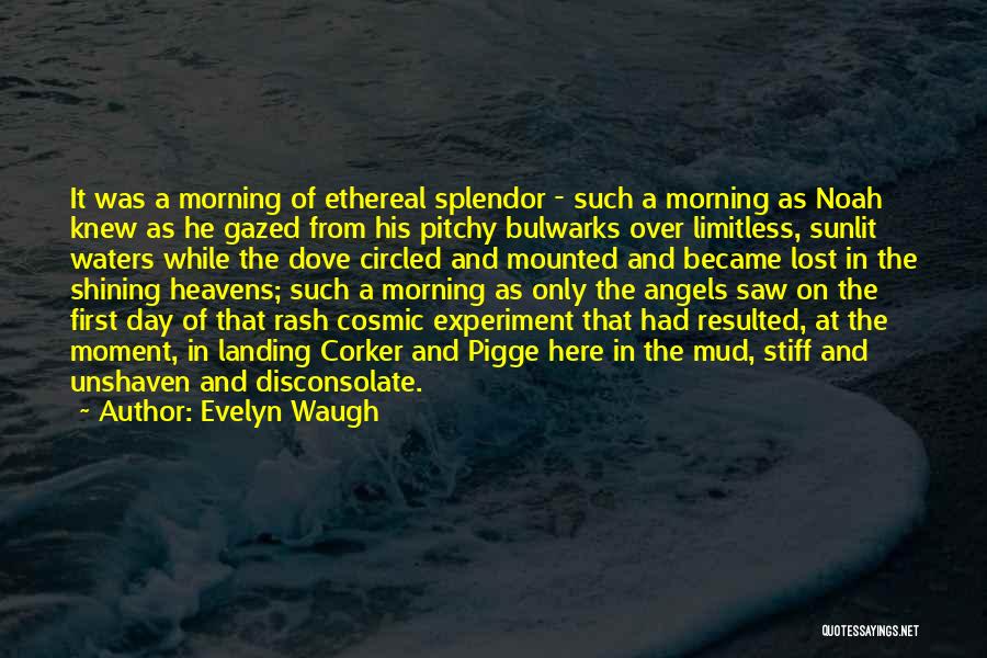 Evelyn Waugh Quotes: It Was A Morning Of Ethereal Splendor - Such A Morning As Noah Knew As He Gazed From His Pitchy
