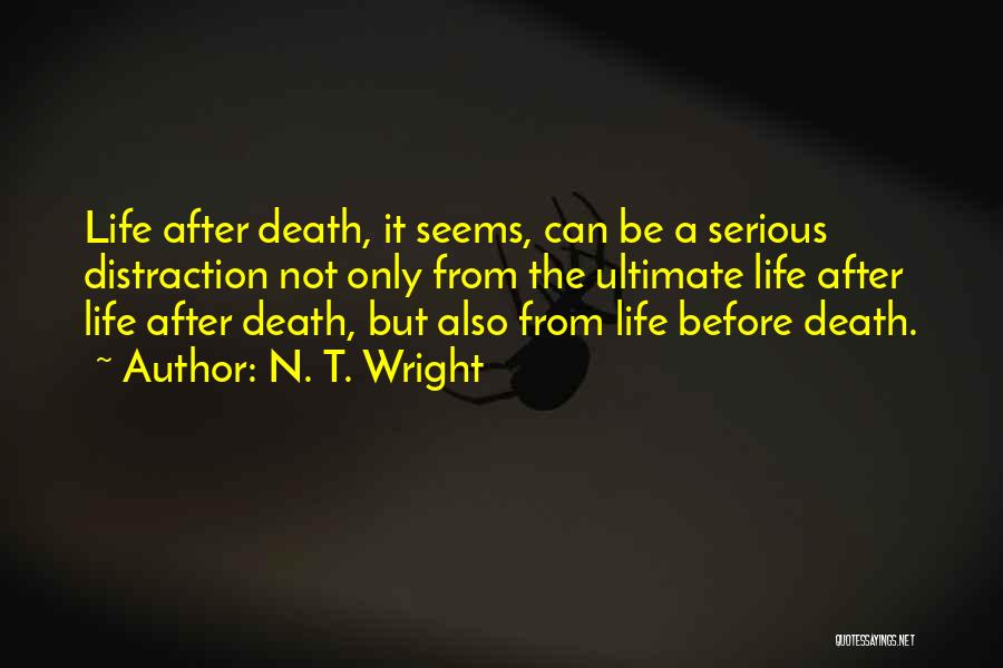 N. T. Wright Quotes: Life After Death, It Seems, Can Be A Serious Distraction Not Only From The Ultimate Life After Life After Death,
