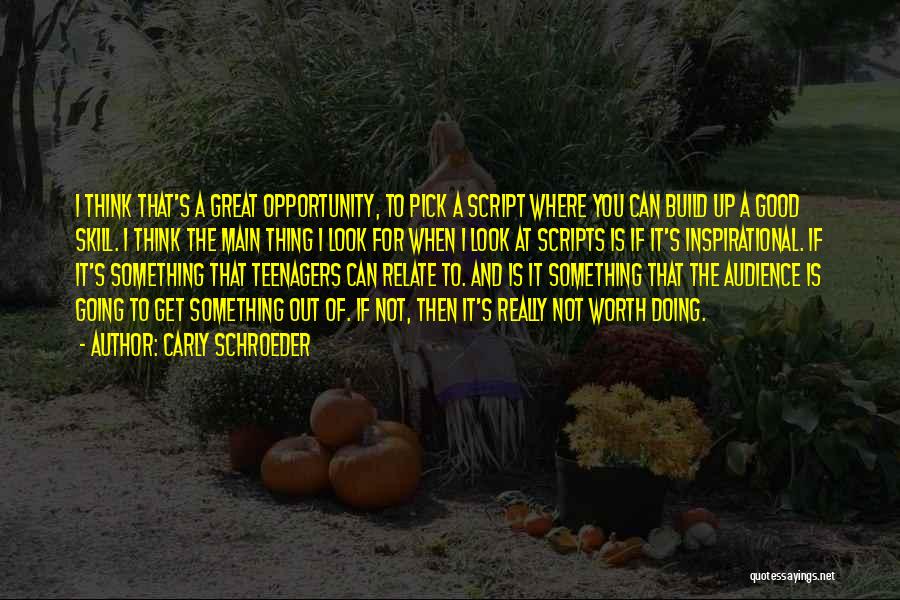 Carly Schroeder Quotes: I Think That's A Great Opportunity, To Pick A Script Where You Can Build Up A Good Skill. I Think