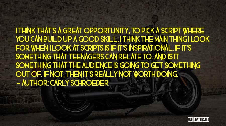 Carly Schroeder Quotes: I Think That's A Great Opportunity, To Pick A Script Where You Can Build Up A Good Skill. I Think