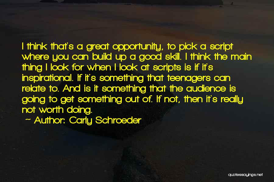 Carly Schroeder Quotes: I Think That's A Great Opportunity, To Pick A Script Where You Can Build Up A Good Skill. I Think