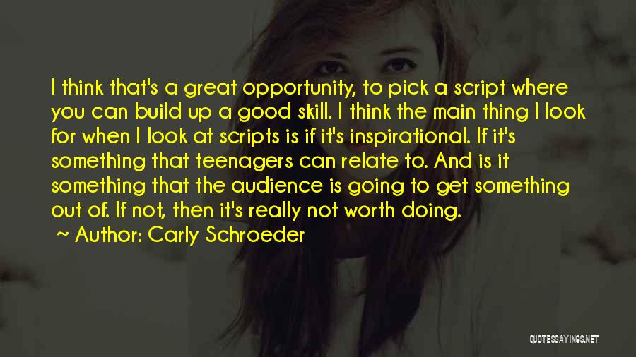 Carly Schroeder Quotes: I Think That's A Great Opportunity, To Pick A Script Where You Can Build Up A Good Skill. I Think