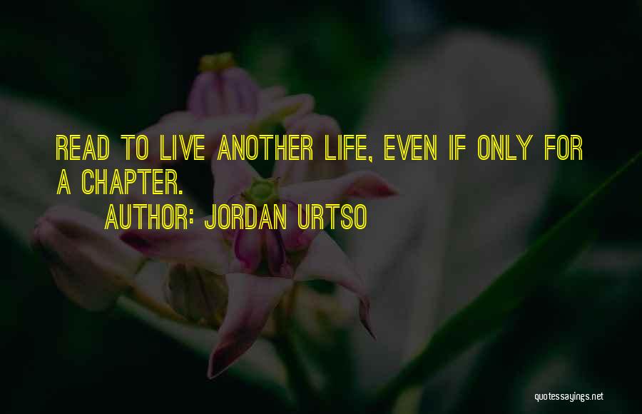 Jordan Urtso Quotes: Read To Live Another Life, Even If Only For A Chapter.