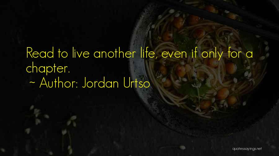 Jordan Urtso Quotes: Read To Live Another Life, Even If Only For A Chapter.