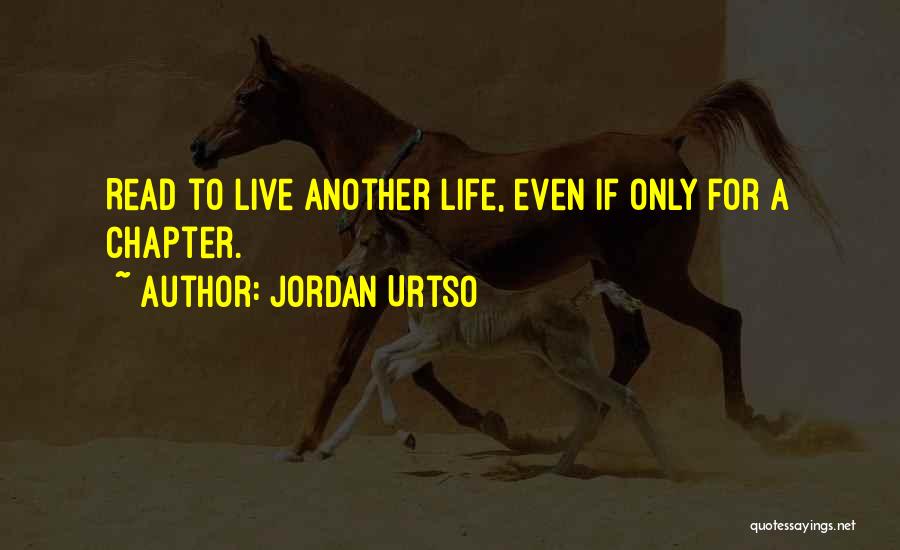 Jordan Urtso Quotes: Read To Live Another Life, Even If Only For A Chapter.