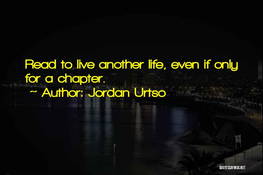 Jordan Urtso Quotes: Read To Live Another Life, Even If Only For A Chapter.