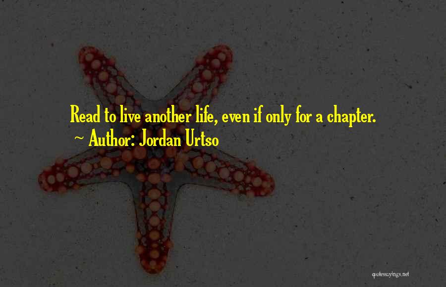 Jordan Urtso Quotes: Read To Live Another Life, Even If Only For A Chapter.