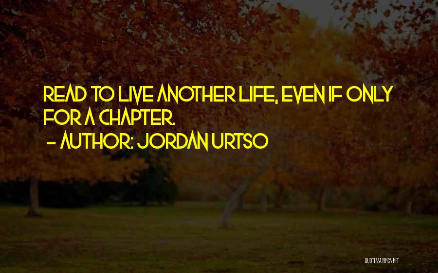 Jordan Urtso Quotes: Read To Live Another Life, Even If Only For A Chapter.