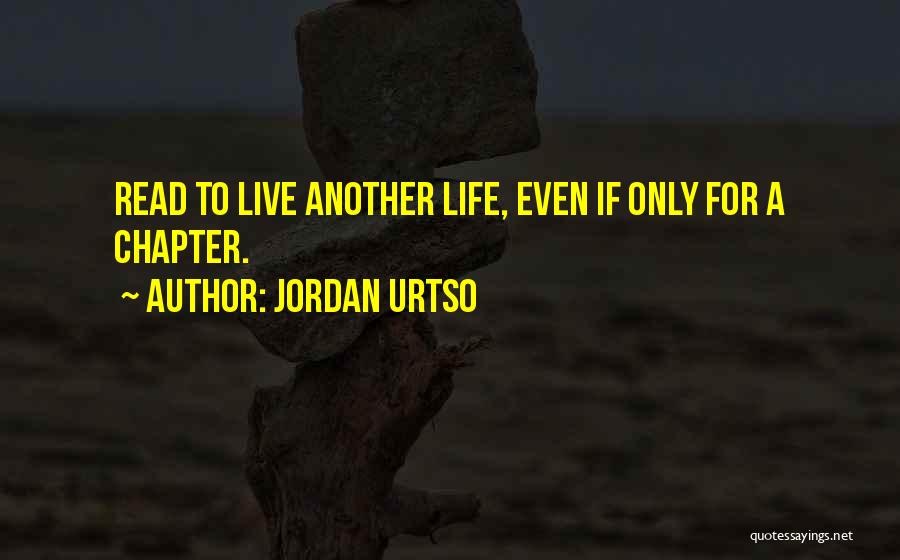 Jordan Urtso Quotes: Read To Live Another Life, Even If Only For A Chapter.