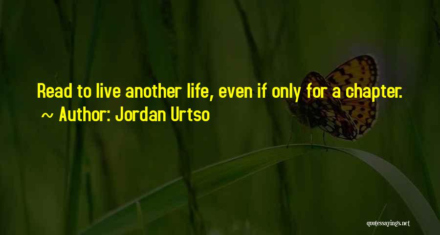 Jordan Urtso Quotes: Read To Live Another Life, Even If Only For A Chapter.