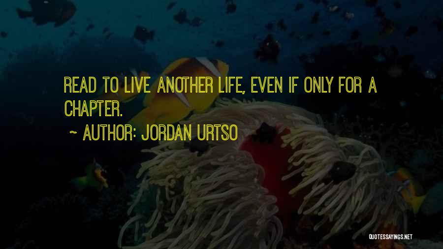 Jordan Urtso Quotes: Read To Live Another Life, Even If Only For A Chapter.