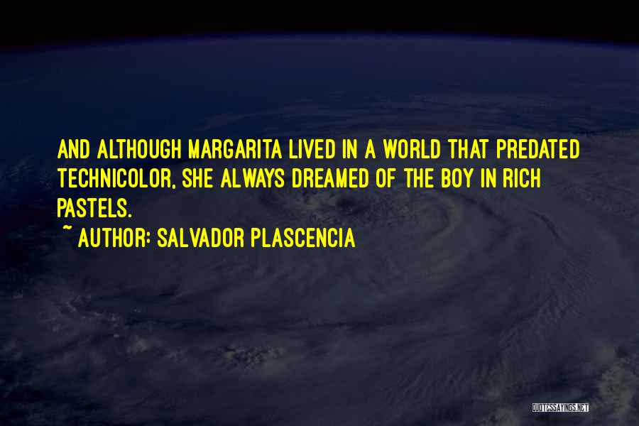 Salvador Plascencia Quotes: And Although Margarita Lived In A World That Predated Technicolor, She Always Dreamed Of The Boy In Rich Pastels.