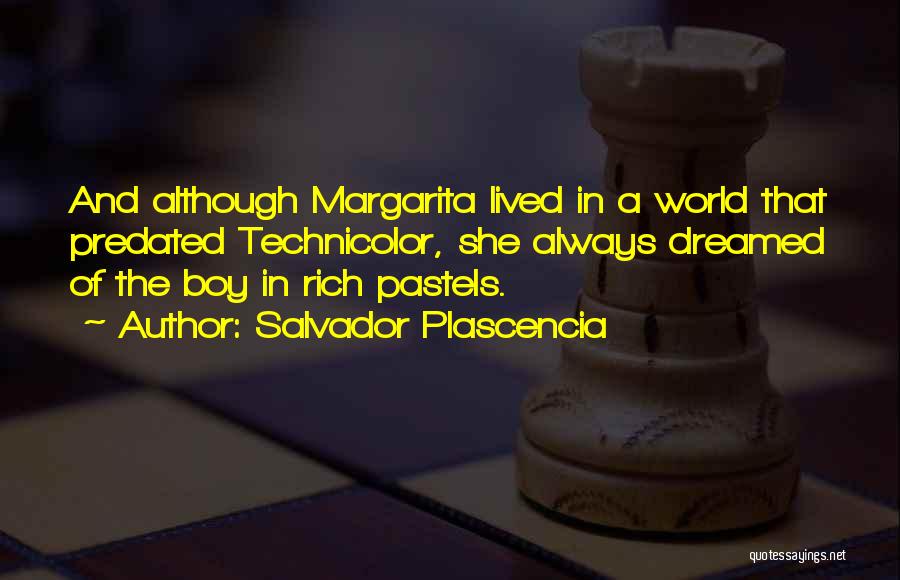 Salvador Plascencia Quotes: And Although Margarita Lived In A World That Predated Technicolor, She Always Dreamed Of The Boy In Rich Pastels.