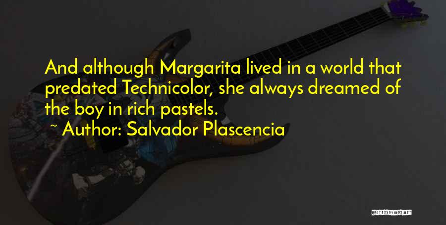 Salvador Plascencia Quotes: And Although Margarita Lived In A World That Predated Technicolor, She Always Dreamed Of The Boy In Rich Pastels.