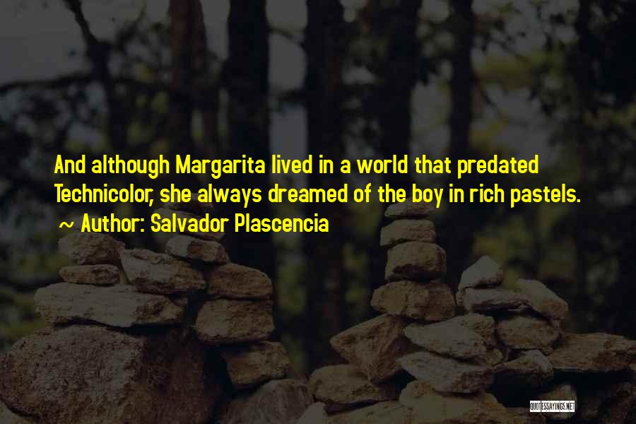 Salvador Plascencia Quotes: And Although Margarita Lived In A World That Predated Technicolor, She Always Dreamed Of The Boy In Rich Pastels.