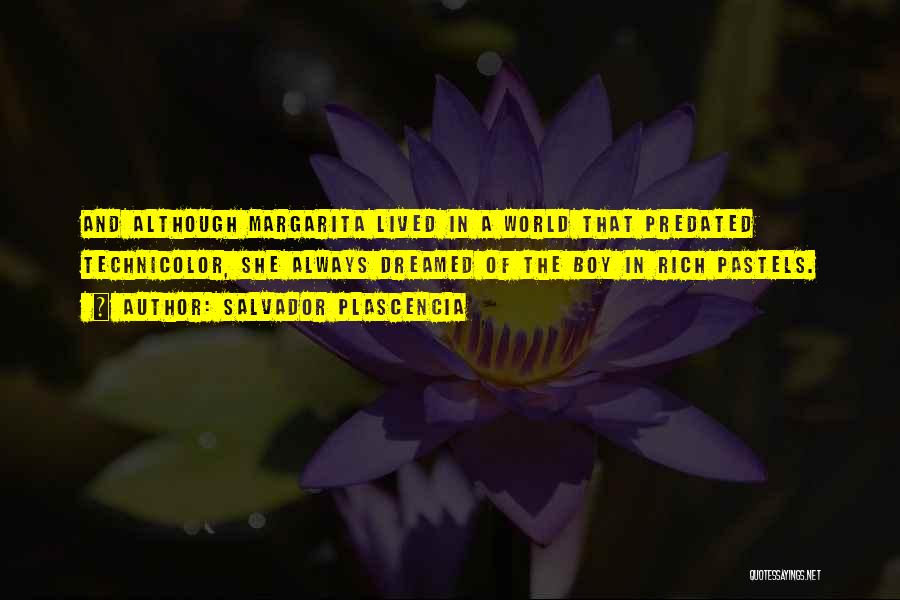 Salvador Plascencia Quotes: And Although Margarita Lived In A World That Predated Technicolor, She Always Dreamed Of The Boy In Rich Pastels.