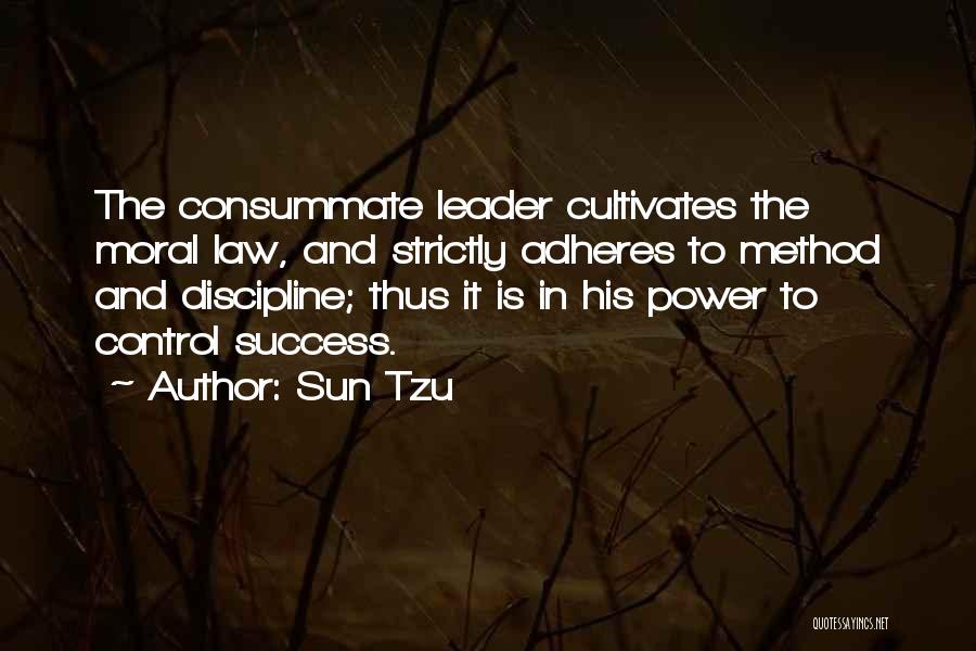 Sun Tzu Quotes: The Consummate Leader Cultivates The Moral Law, And Strictly Adheres To Method And Discipline; Thus It Is In His Power