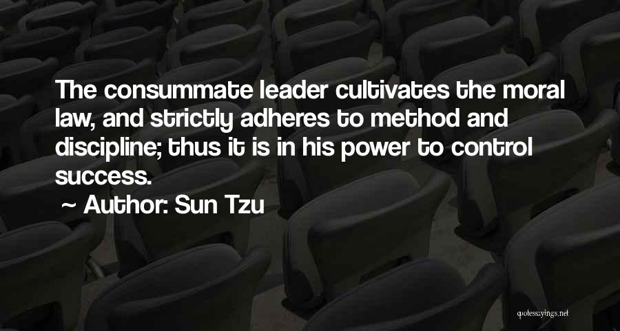 Sun Tzu Quotes: The Consummate Leader Cultivates The Moral Law, And Strictly Adheres To Method And Discipline; Thus It Is In His Power