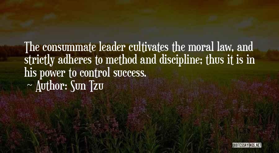 Sun Tzu Quotes: The Consummate Leader Cultivates The Moral Law, And Strictly Adheres To Method And Discipline; Thus It Is In His Power