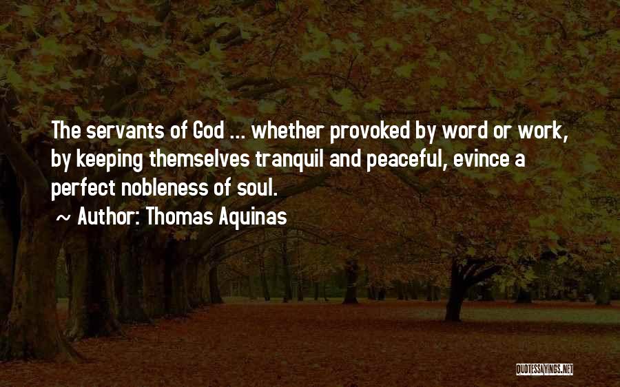 Thomas Aquinas Quotes: The Servants Of God ... Whether Provoked By Word Or Work, By Keeping Themselves Tranquil And Peaceful, Evince A Perfect