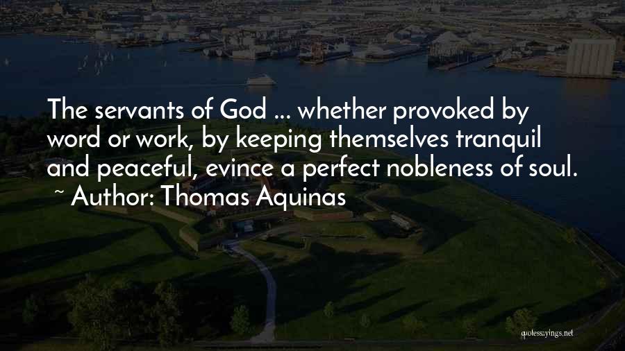 Thomas Aquinas Quotes: The Servants Of God ... Whether Provoked By Word Or Work, By Keeping Themselves Tranquil And Peaceful, Evince A Perfect