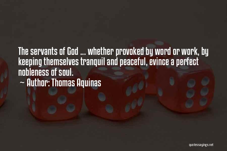 Thomas Aquinas Quotes: The Servants Of God ... Whether Provoked By Word Or Work, By Keeping Themselves Tranquil And Peaceful, Evince A Perfect