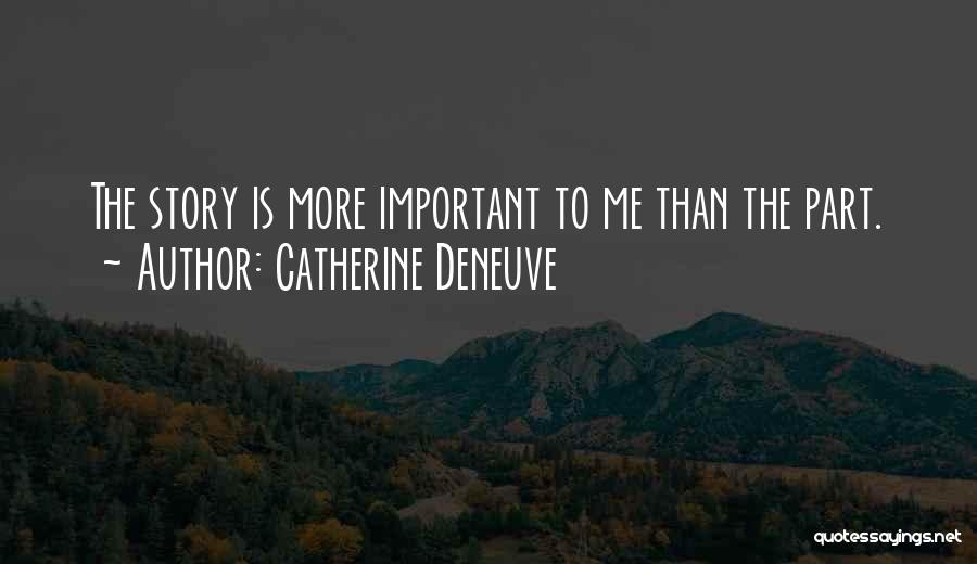 Catherine Deneuve Quotes: The Story Is More Important To Me Than The Part.