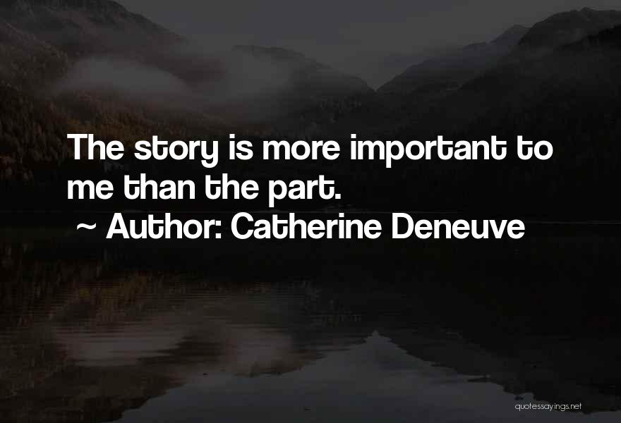 Catherine Deneuve Quotes: The Story Is More Important To Me Than The Part.
