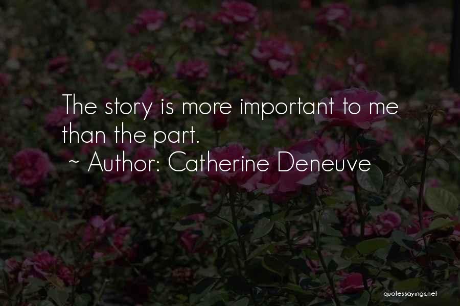 Catherine Deneuve Quotes: The Story Is More Important To Me Than The Part.