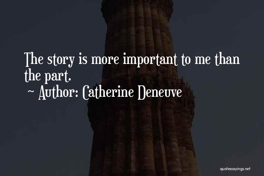 Catherine Deneuve Quotes: The Story Is More Important To Me Than The Part.