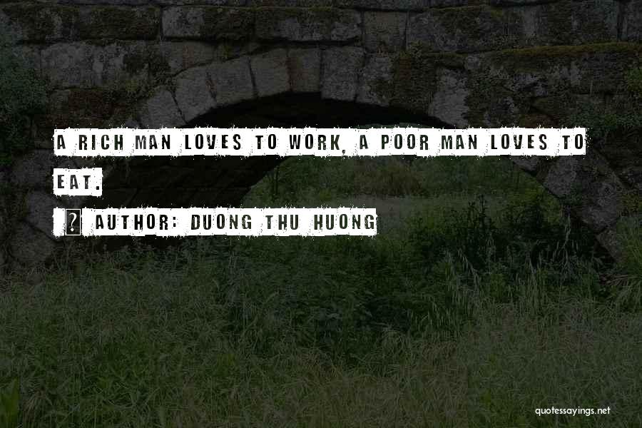 Duong Thu Huong Quotes: A Rich Man Loves To Work, A Poor Man Loves To Eat.