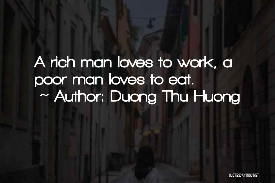 Duong Thu Huong Quotes: A Rich Man Loves To Work, A Poor Man Loves To Eat.